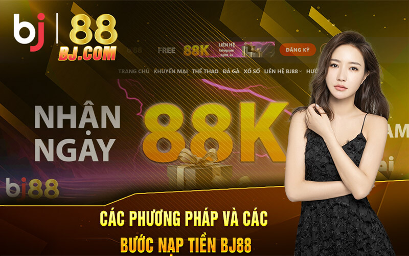 Các phương pháp và các bước nạp tiền BJ88