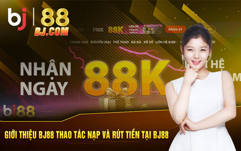 Giới thiệu BJ88 thao tác nạp và rút tiền tại BJ88