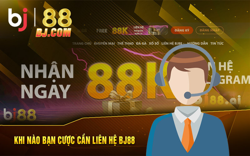 Khi nào bạn cược cần liên hệ BJ88