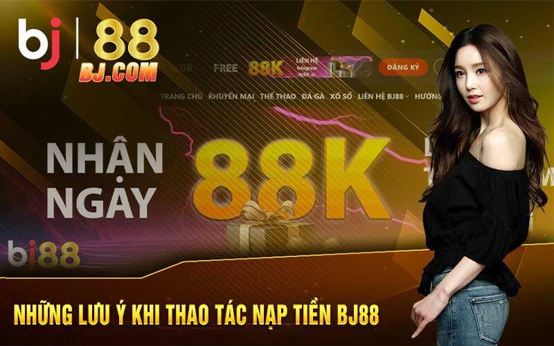 Những lưu ý khi thao tác nạp tiền BJ88 