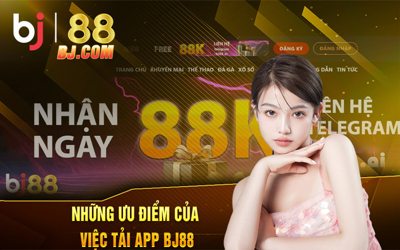 Những ưu điểm của việc tải app BJ88