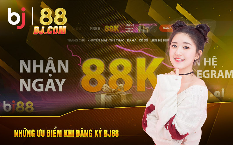 Những ưu điểm khi đăng ký BJ88 