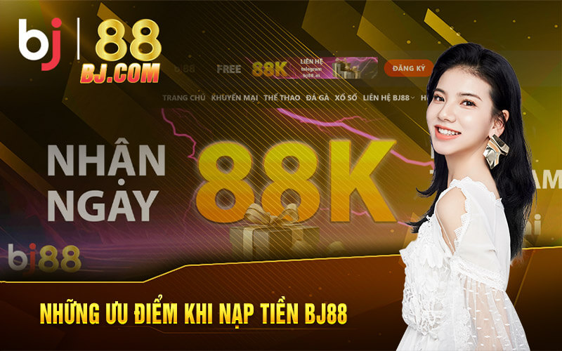 Những ưu điểm khi nạp tiền BJ88