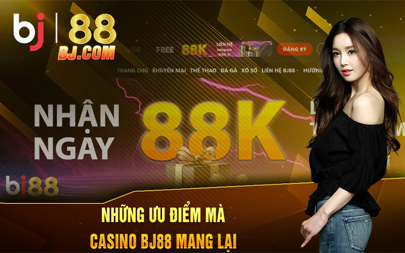 Những ưu điểm mà Casino BJ88 mang lại 