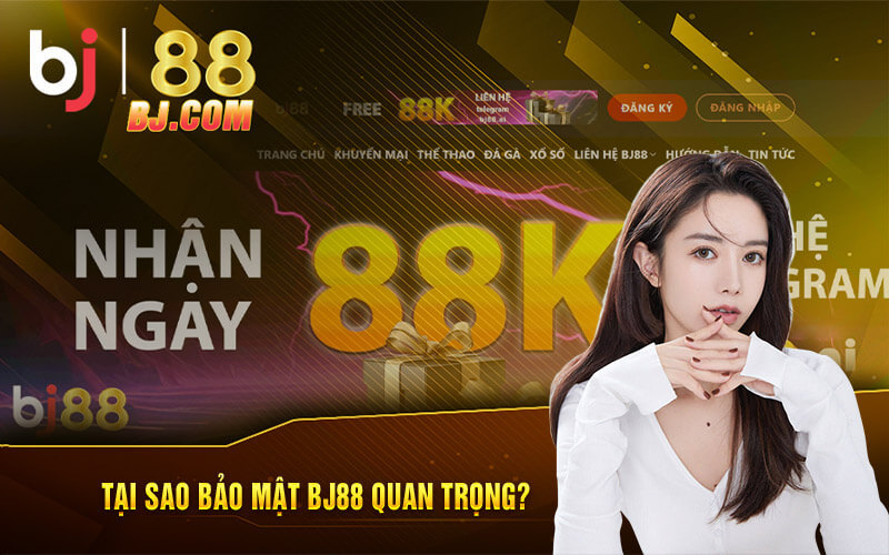 Tại sao Bảo Mật BJ88 quan trọng?